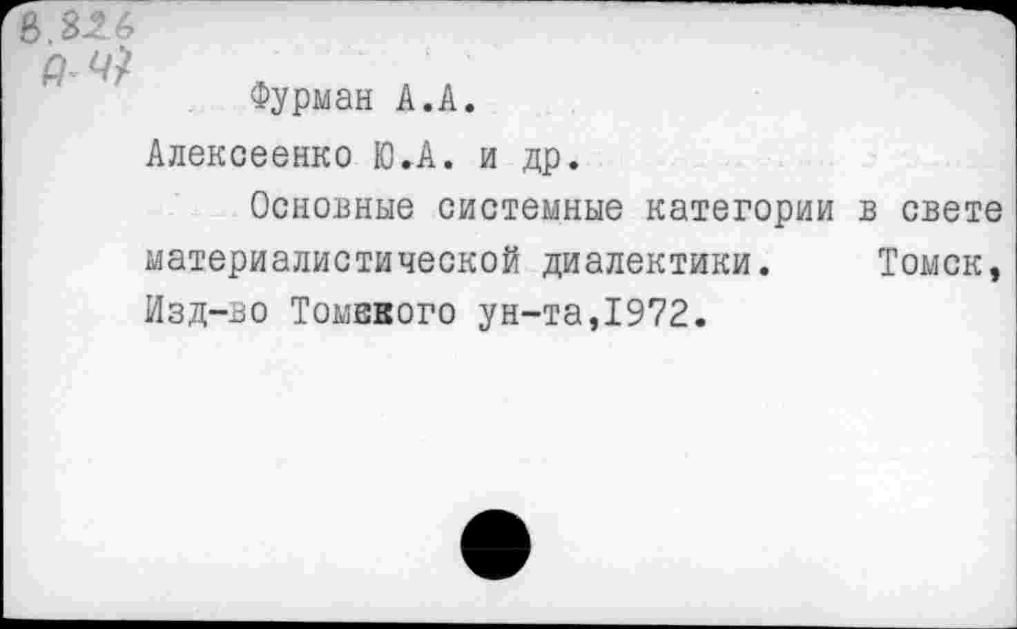 ﻿Фурман А.А.
Алексеенко Ю.А. и др.
Основные системные категории в свете материалистической диалектики. Томск, Изд-во Томского ун-та,1972.